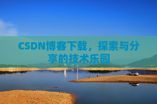 CSDN博客下载，探索与分享的技术乐园